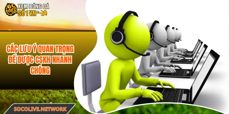 Các lưu ý quan trọng để được CSKH nhanh chóng