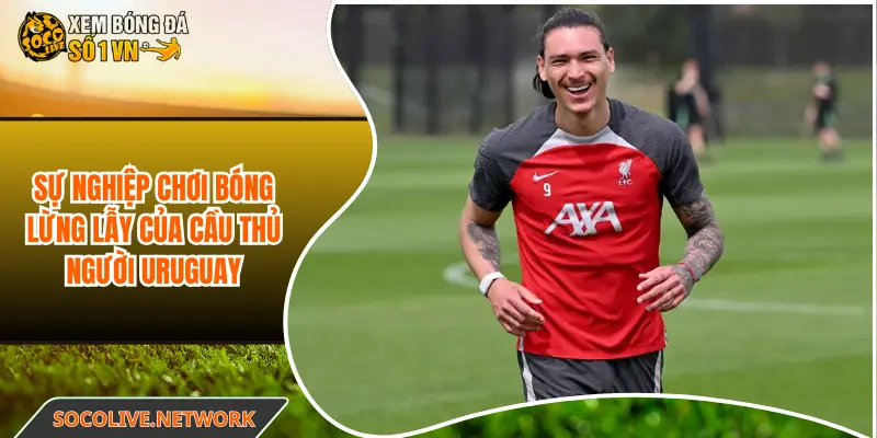 Sự nghiệp chơi bóng lừng lẫy của cầu thủ người Uruguay